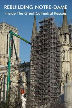 Rebuilding Notre-Dame: Inside the Great Cathedral Rescue Rebuilding Notre-Dame: Inside the Great Cathedral Rescue