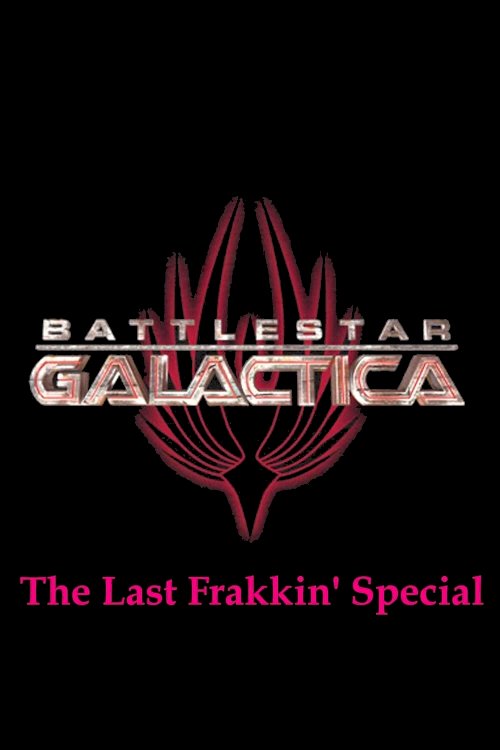 Battlestar Galactica: The Last Frakkin' Special Battlestar Galactica: The Last Frakkin' Special