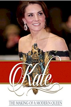 Kate: The Making of a Modern Queen Kate: The Making of a Modern Queen