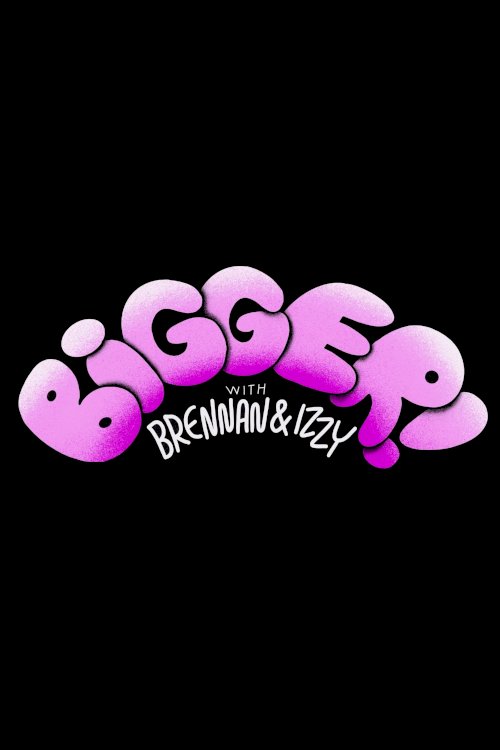 Bigger! With Brennan & Izzy Bigger! With Brennan & Izzy