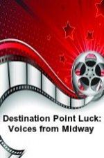 Destination Point Luck: Voices from Midway Destination Point Luck: Voices from Midway
