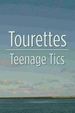 Tourettes: Teenage Tics Tourettes: Teenage Tics