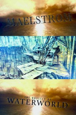 Maelstrom: The Odyssey of Waterworld Maelstrom: The Odyssey of Waterworld