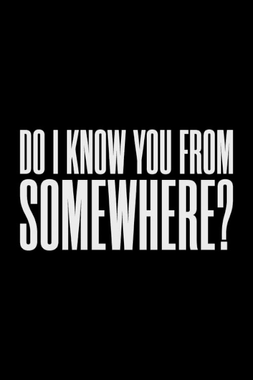 Do I Know You From Somewhere? Do I Know You From Somewhere?