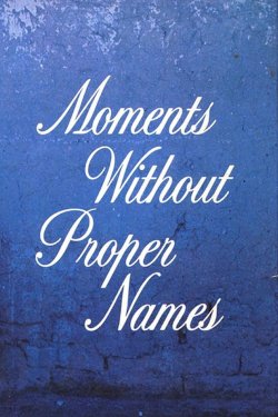 Moments Without Proper Names Moments Without Proper Names
