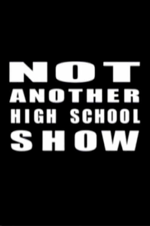 Not Another High School Show Not Another High School Show