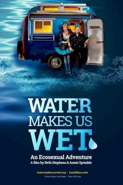Water Makes Us Wet: An Ecosexual Adventure Water Makes Us Wet: An Ecosexual Adventure