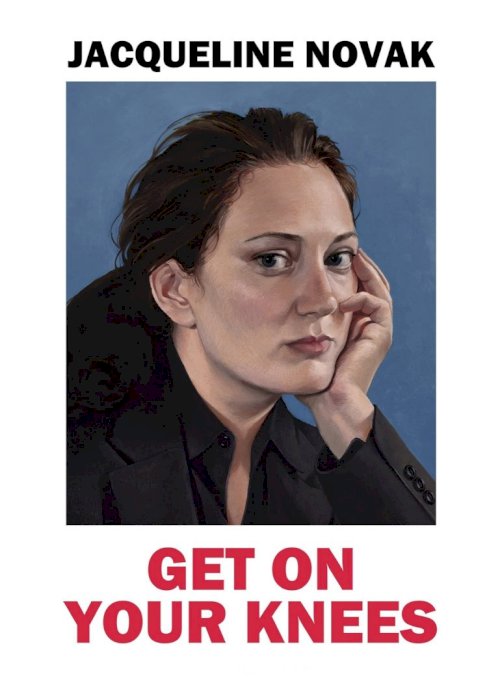 Jacqueline Novak: Get on Your Knees Jacqueline Novak: Get on Your Knees