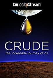 Crude: The Incredible Journey of Oil Crude: The Incredible Journey of Oil