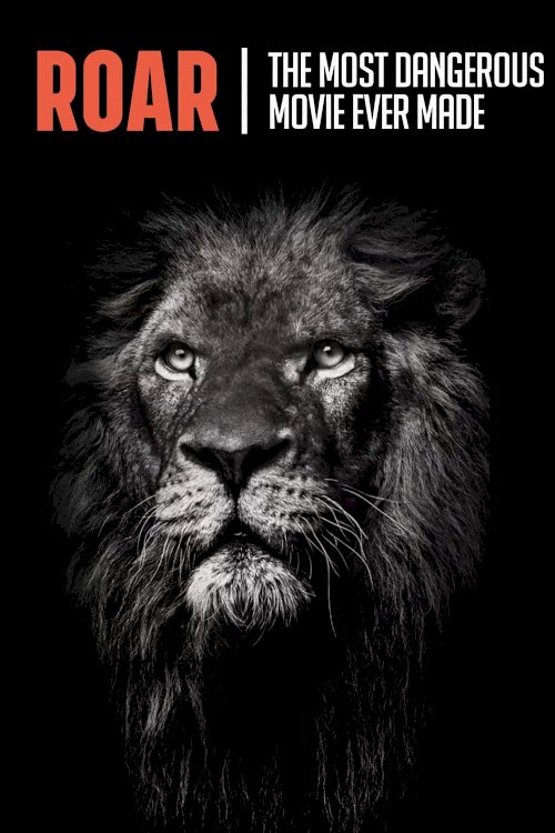 Roar : The Most Dangerous Movie Ever Made Roar : The Most Dangerous Movie Ever Made