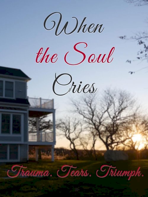 When the Soul Cries: Trauma. Tears. Triumph When the Soul Cries: Trauma. Tears. Triumph