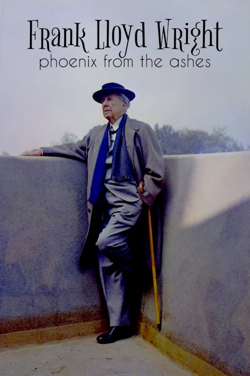 Frank Lloyd Wright: Phoenix From the Ashes Frank Lloyd Wright: Phoenix From the Ashes
