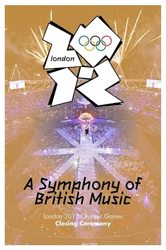 London 2012 Olympic Closing Ceremony: A Symphony of British Music London 2012 Olympic Closing Ceremony: A Symphony of British Music