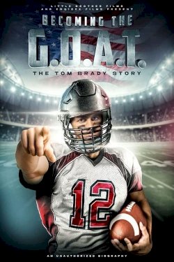 Becoming the G.O.A.T.: The Tom Brady Story Becoming the G.O.A.T.: The Tom Brady Story