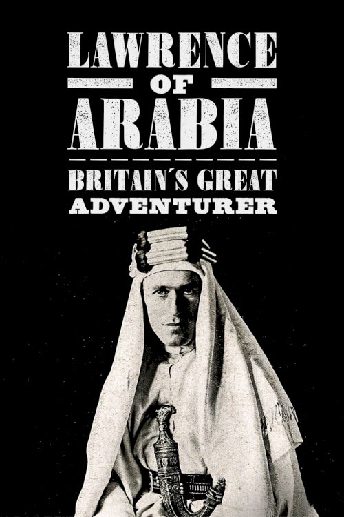 Lawrence of Arabia: Britain's Great Adventurer Lawrence of Arabia: Britain's Great Adventurer