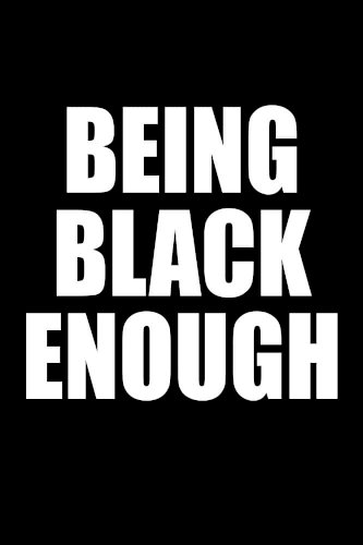 Being Black Enough Being Black Enough